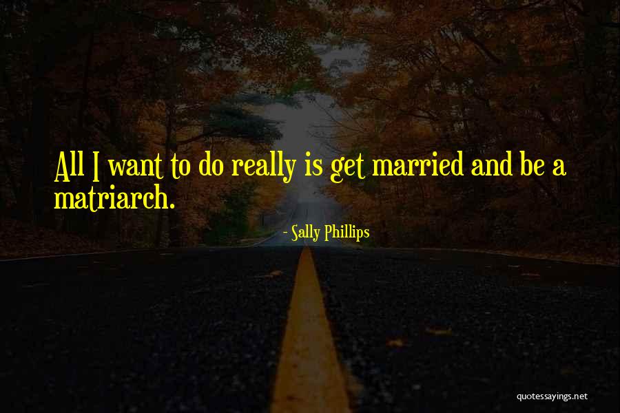 Matriarch Quotes By Sally Phillips Matriarch Quotes By Sally Phillips