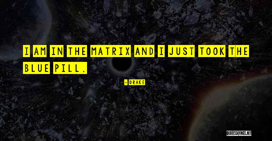 Matrix Blue Pill Quotes By Drake Matrix Blue Pill Quotes By Drake