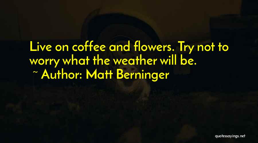 Matt Berninger Quotes 565328