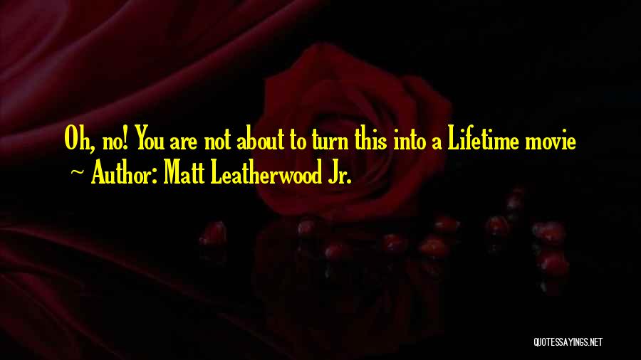Matt Leatherwood Jr. Quotes 1191850