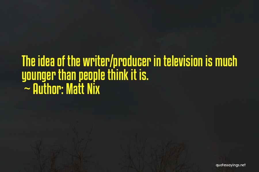 Matt Nix Quotes 494827