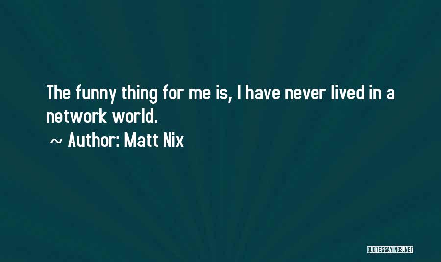 Matt Nix Quotes 690992