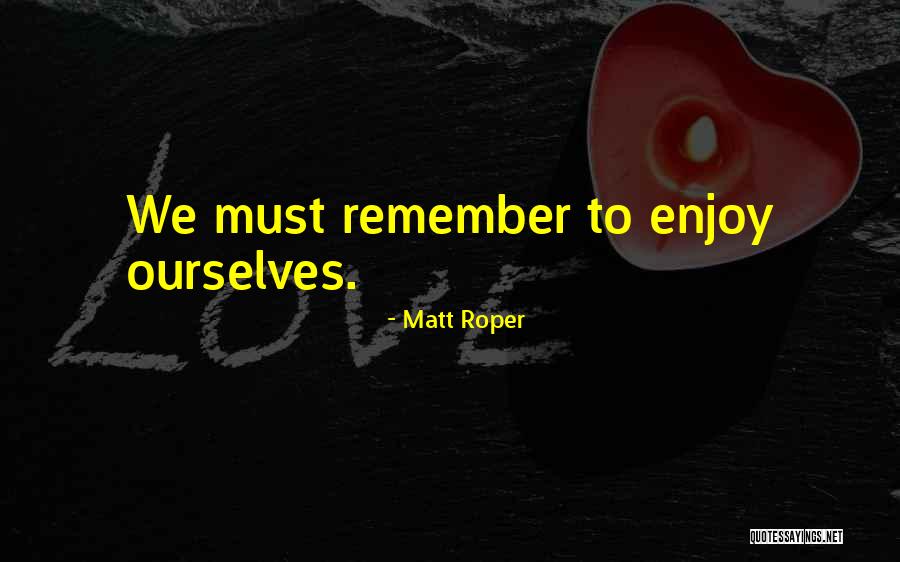 Matt Roper Quotes 1381954 Matt Roper Quotes 1381954