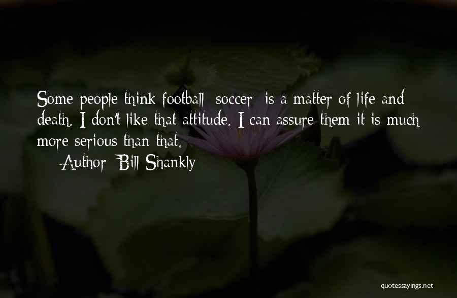 Matter Of Life And Death Quotes By Bill Shankly