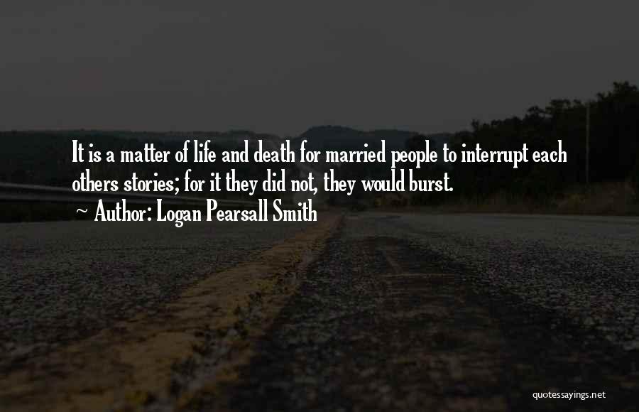 Matter Of Life And Death Quotes By Logan Pearsall Smith