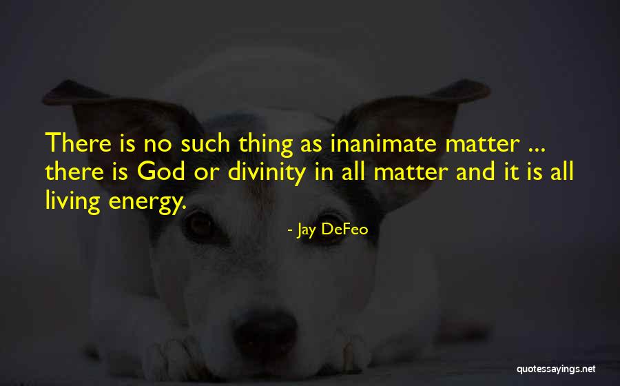 Matter Or Energy Quotes By Jay DeFeo Matter Or Energy Quotes By Jay DeFeo