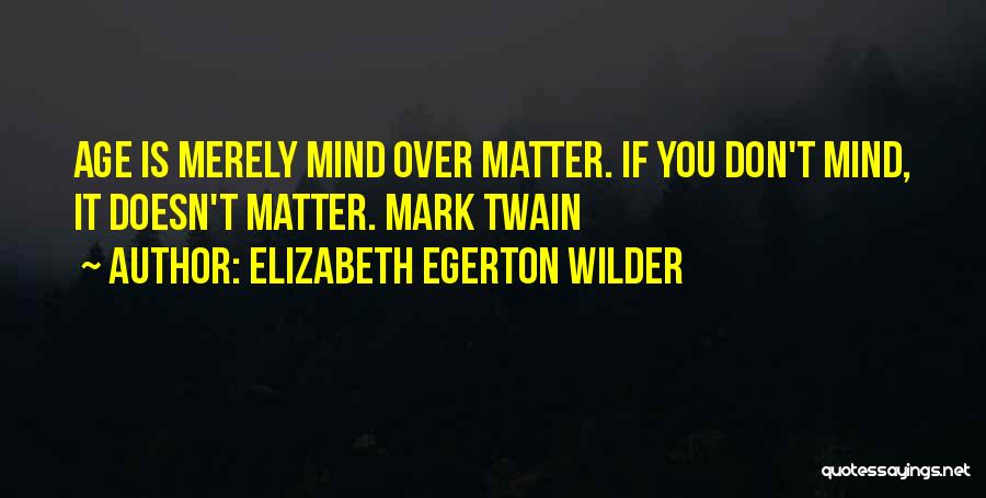 Matter Over Mind Quotes By Elizabeth Egerton Wilder