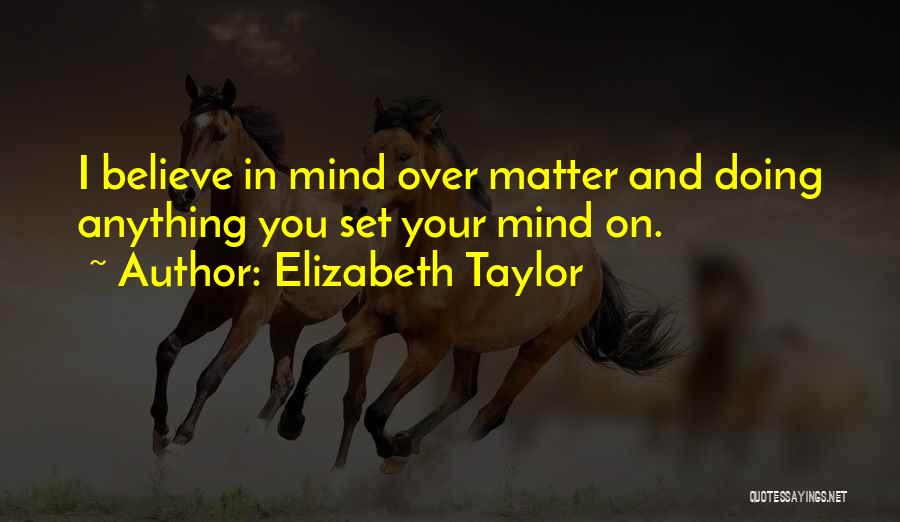 Matter Over Mind Quotes By Elizabeth Taylor