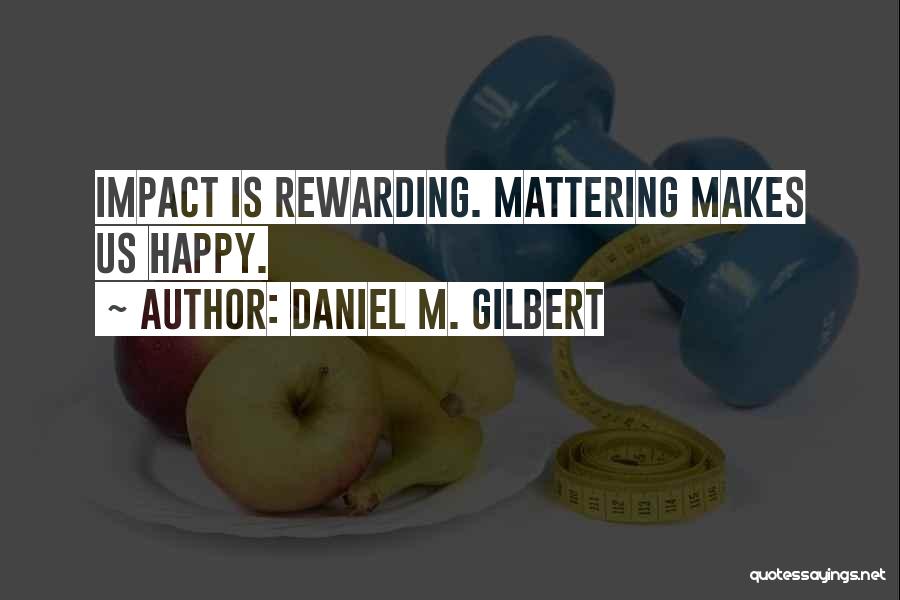 Mattering Quotes By Daniel M. Gilbert