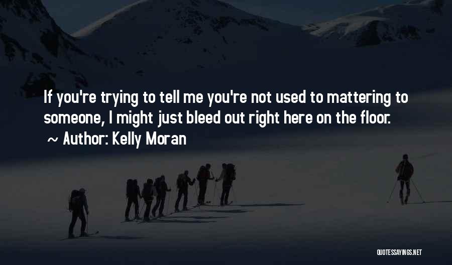 Mattering Quotes By Kelly Moran