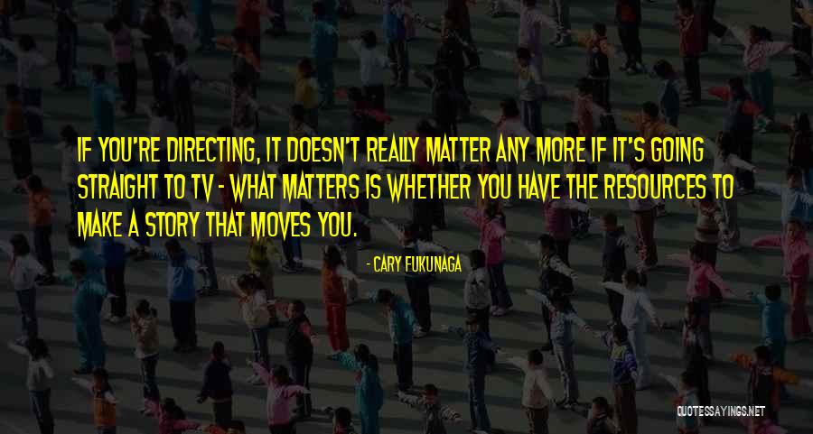 Matters Now Will Not Matter Quotes By Cary Fukunaga Matters Now Will Not Matter Quotes By Cary Fukunaga