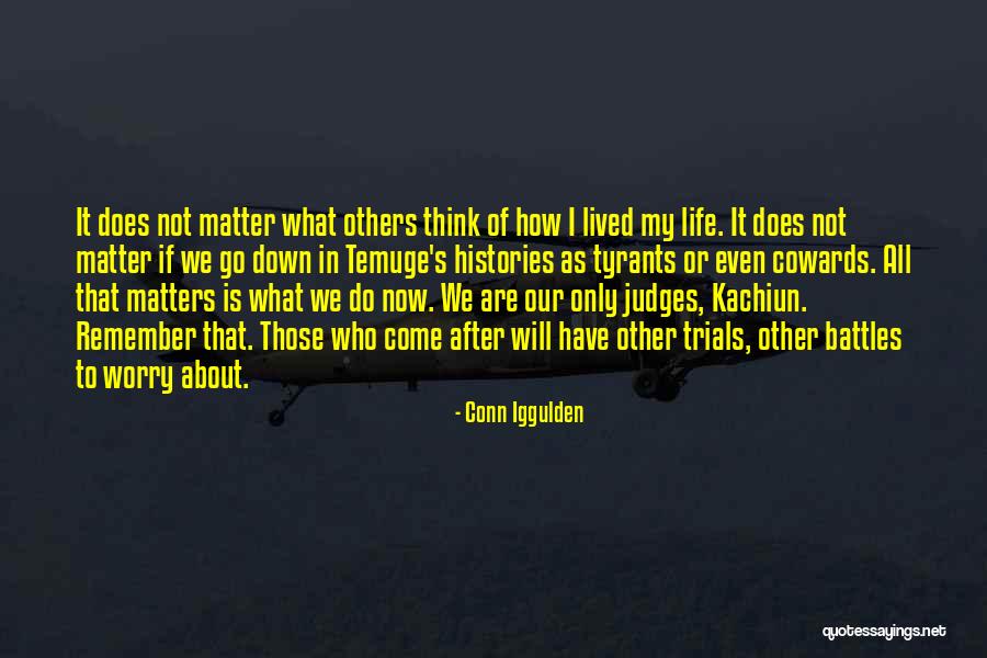 Matters Now Will Not Matter Quotes By Conn Iggulden Matters Now Will Not Matter Quotes By Conn Iggulden