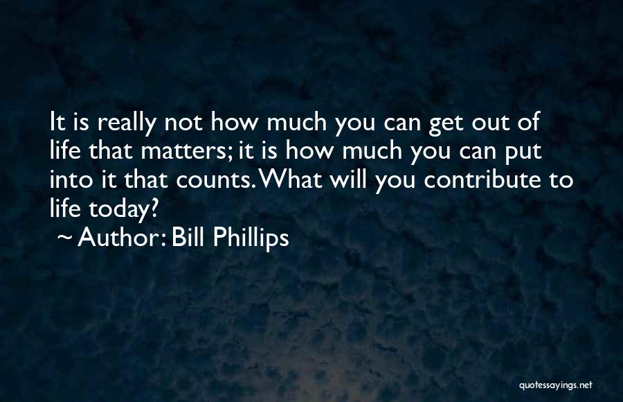 Matters Of Life Quotes By Bill Phillips