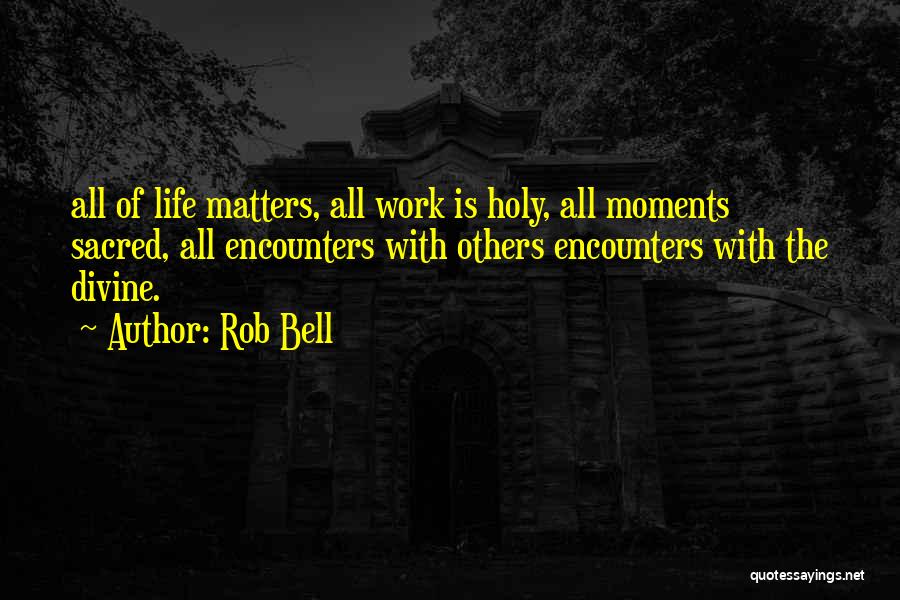 Matters Of Life Quotes By Rob Bell