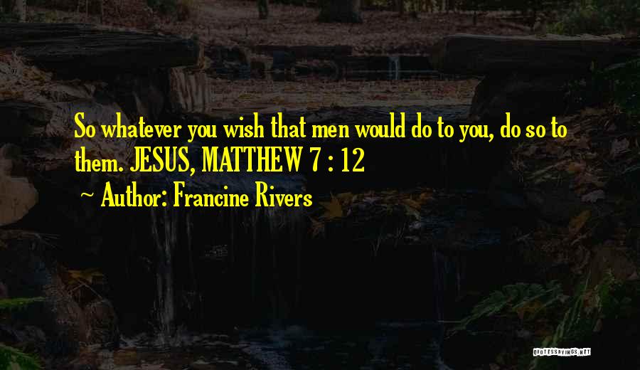 Matthew 7 Quotes By Francine Rivers