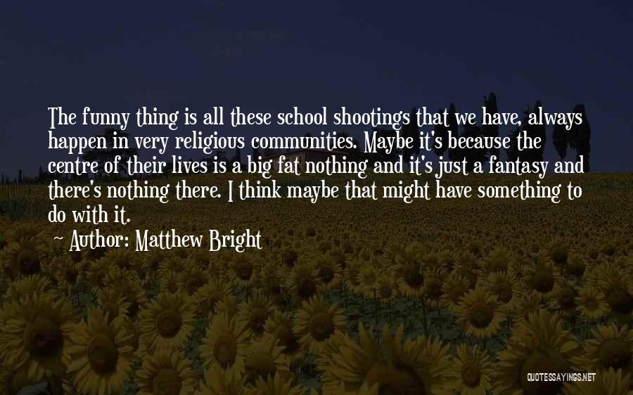 Matthew Bright Quotes 714885