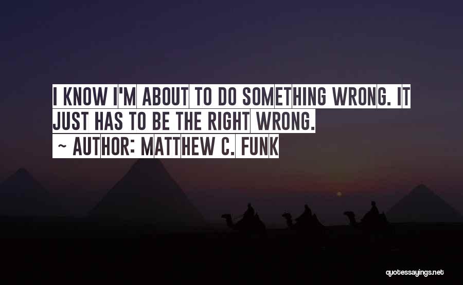 Matthew C. Funk Quotes 511264