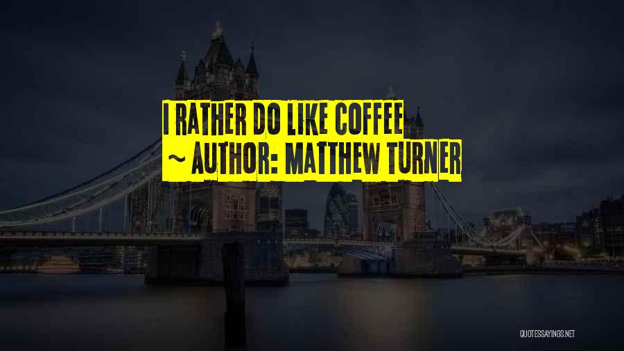 Matthew Turner Quotes 1950204