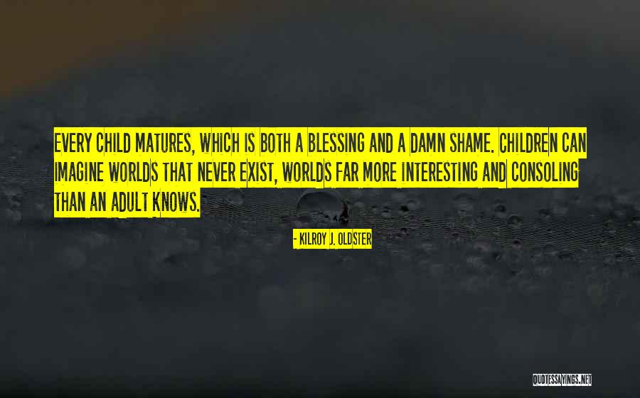 Maturation Quotes By Kilroy J. Oldster Maturation Quotes By Kilroy J. Oldster