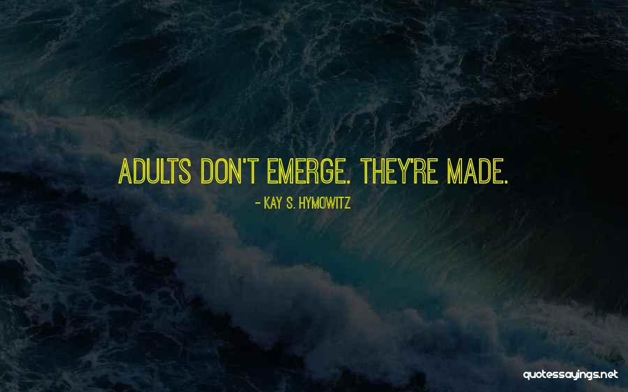 Mature Adults Quotes By Kay S. Hymowitz Mature Adults Quotes By Kay S. Hymowitz