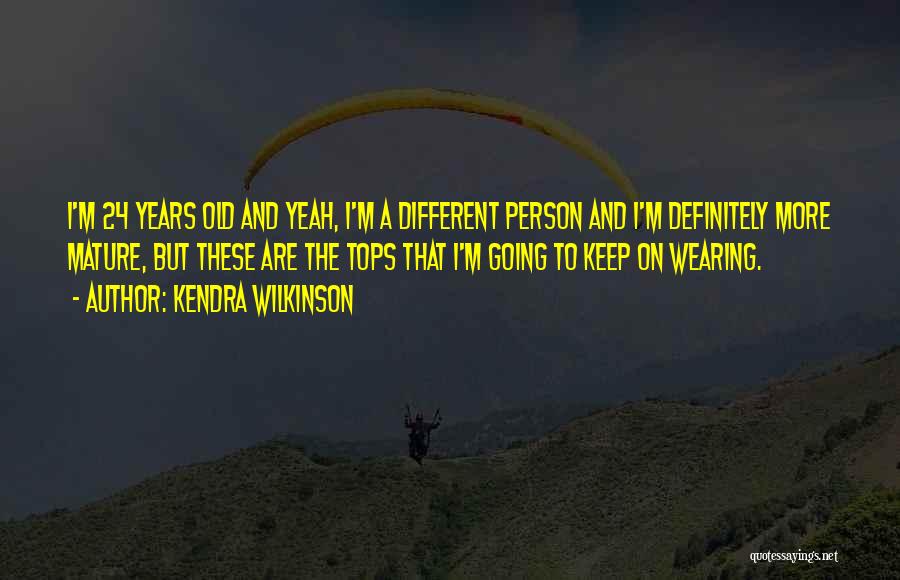 Mature Person Quotes By Kendra Wilkinson