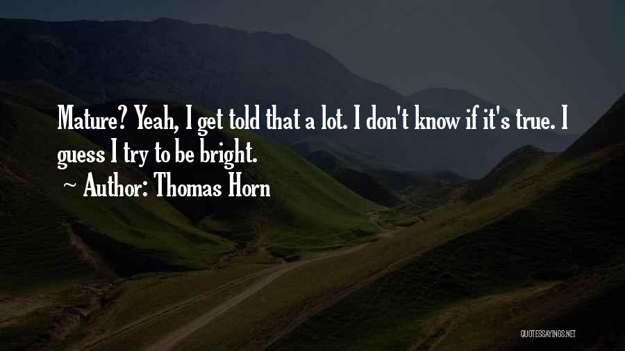 Mature Quotes By Thomas Horn