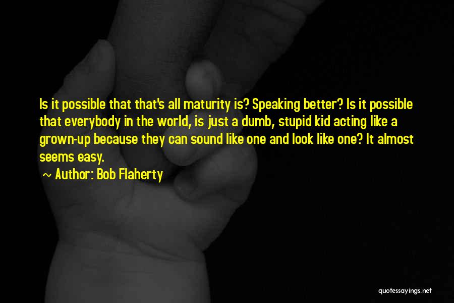 Maturity And Age Quotes By Bob Flaherty
