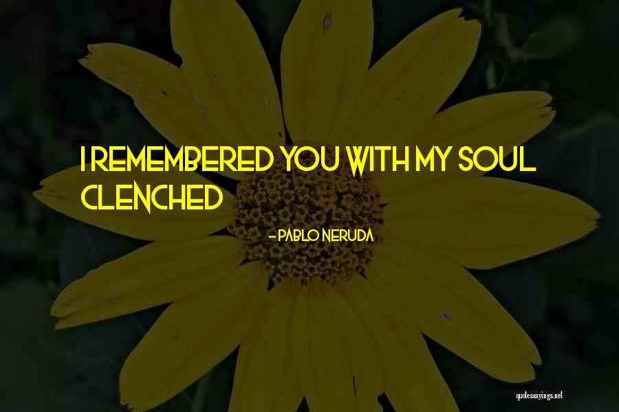 Maturity And Compassion Quotes By Pablo Neruda Maturity And Compassion Quotes By Pablo Neruda