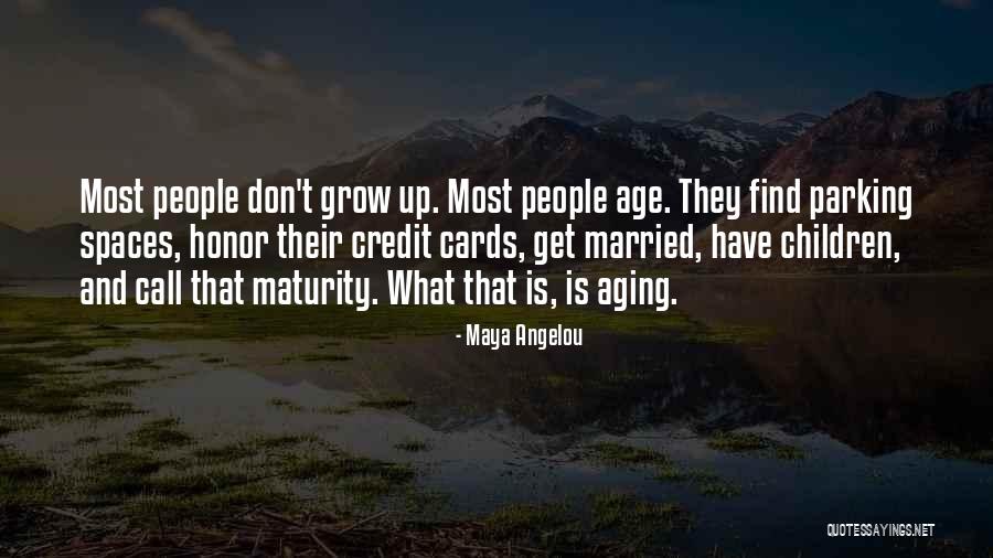 Maturity And Growing Up Quotes By Maya Angelou