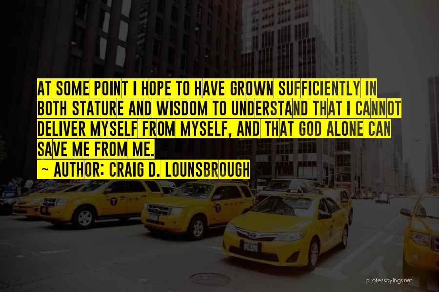 Maturity And Wisdom Quotes By Craig D. Lounsbrough