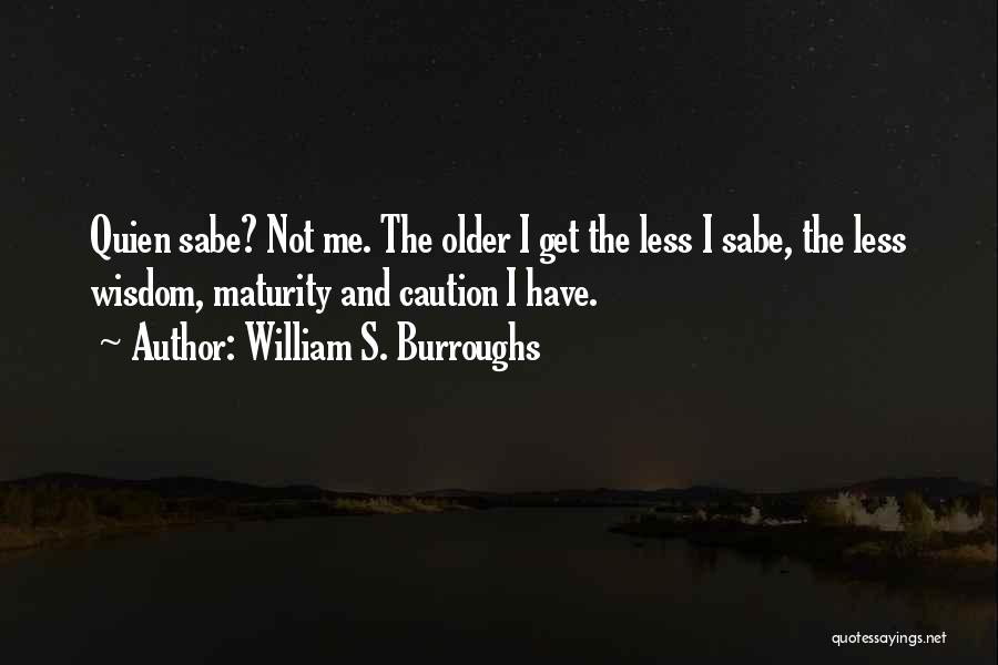 Maturity And Wisdom Quotes By William S. Burroughs