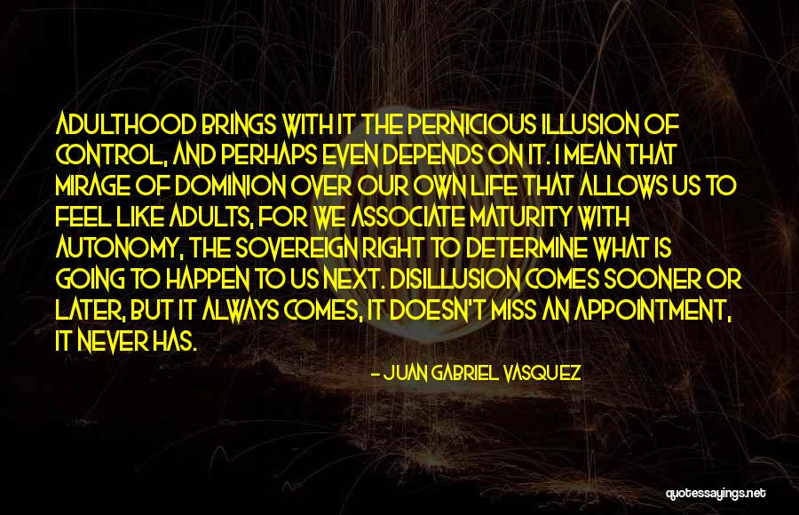Maturity Comes Quotes By Juan Gabriel Vasquez Maturity Comes Quotes By Juan Gabriel Vasquez