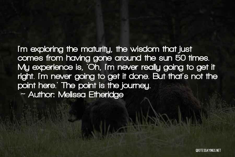 Maturity Comes With Experience Quotes By Melissa Etheridge