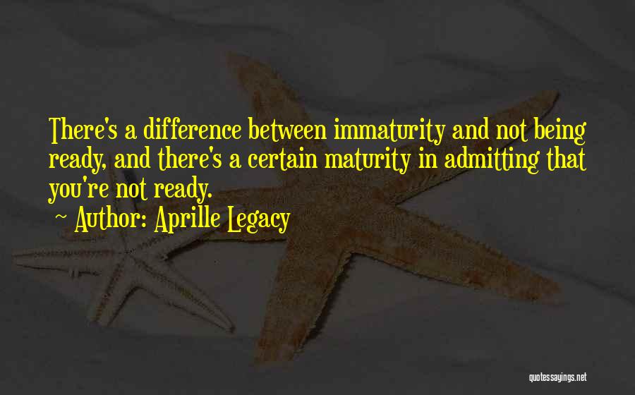 Maturity Vs Immaturity Quotes By Aprille Legacy