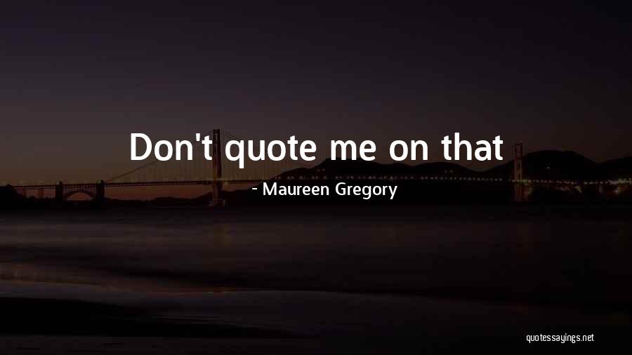 Maureen Gregory Quotes 1408734