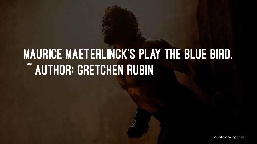 Maurice Maeterlinck Blue Bird Quotes By Gretchen Rubin