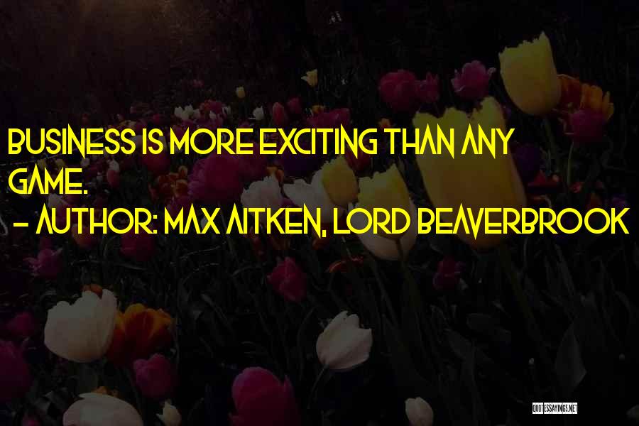 Max Aitken, Lord Beaverbrook Quotes 1899116