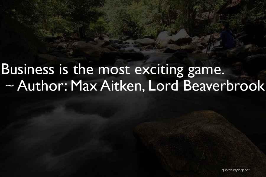 Max Aitken, Lord Beaverbrook Quotes 602751