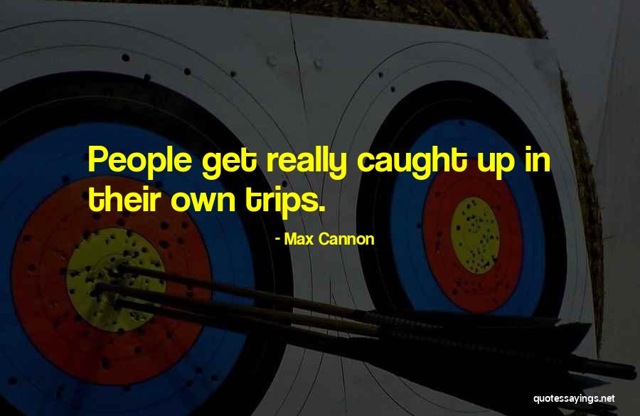 Max Cannon Quotes 1421363 Max Cannon Quotes 1421363