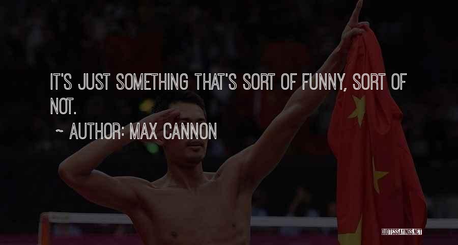 Max Cannon Quotes 449232