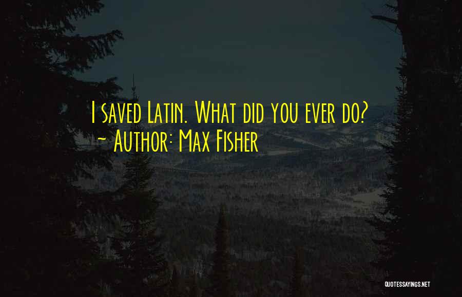 Max Fisher Quotes 1501864