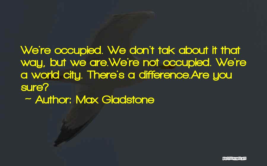 Max Gladstone Quotes 1003740