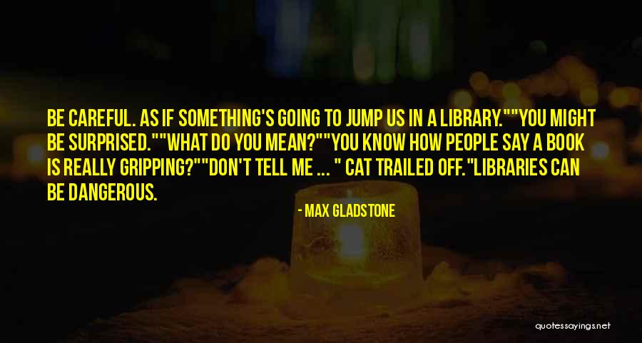 Max Gladstone Quotes 1096054 Max Gladstone Quotes 1096054