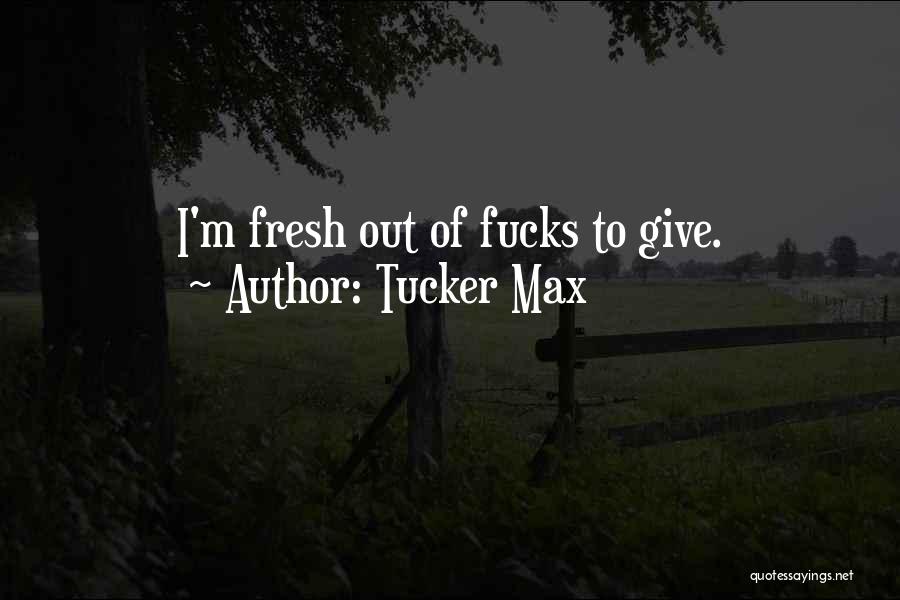 Max Tucker Quotes By Tucker Max