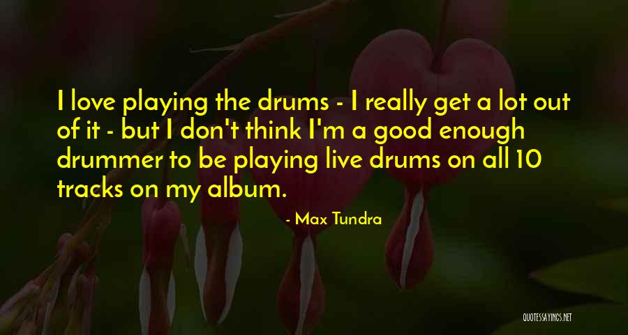 Max Tundra Quotes 1959276