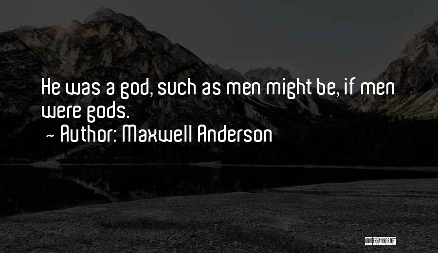 Maxwell Anderson Quotes 1337297