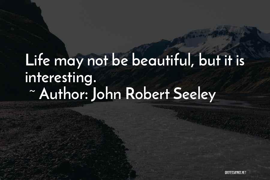 May Not Be Beautiful Quotes By John Robert Seeley
