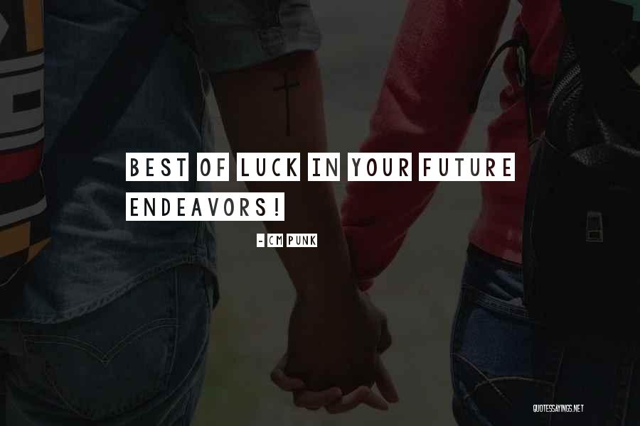 May Your Future Endeavors Quotes By CM Punk May Your Future Endeavors Quotes By CM Punk