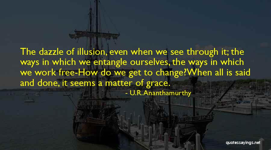 Maya Illusion Quotes By U.R. Ananthamurthy Maya Illusion Quotes By U.R. Ananthamurthy