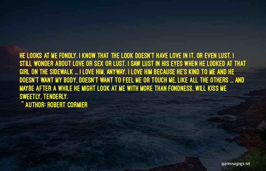 Maybe He Doesn't Love Me Quotes By Robert Cormier